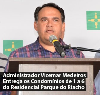 Administrador Vicemar Medeiros Entrega os Condomínios de 1 a 6 do Residencial Parque do Riacho