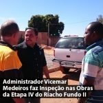 Administrador Vicemar Medeiros Faz Inspeção na Etapa IV do Riacho Fundo II